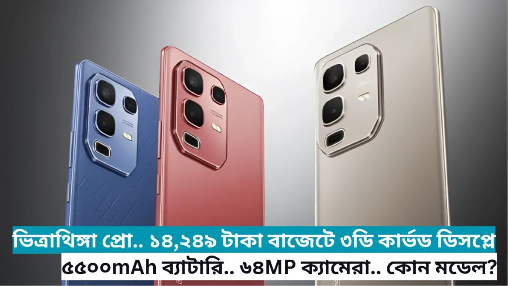 Vitrathinga Pro.. 3D curved display at a budget of 14,249 taka.. 5500mAh battery.. 64MP camera.. which model